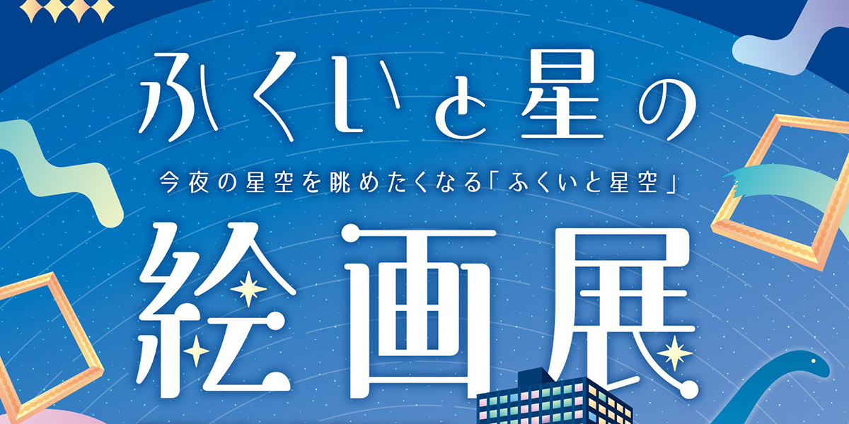 2025/9/20(土)~2025/10/27(月)『ふくいと星の絵画展』